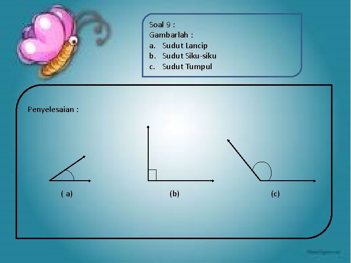 Soal 9 : Gambarlah : a. Sudut Lancip b. Sudut Siku-siku c. Sudut Tumpul