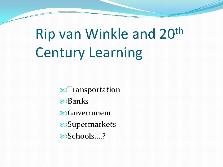 Rip van Winkle and Century Learning Transportation Banks Government Supermarkets Schools…. ? th 20