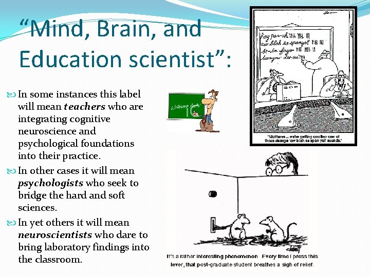 “Mind, Brain, and Education scientist”: In some instances this label will mean teachers who