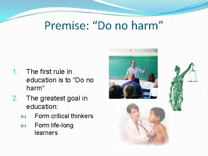 Premise: “Do no harm” 1. 2. The first rule in education is to “Do