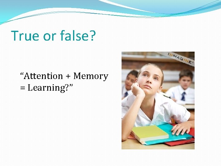 True or false? “Attention + Memory = Learning? ” 