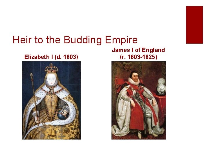Heir to the Budding Empire Elizabeth I (d. 1603) James I of England (r.