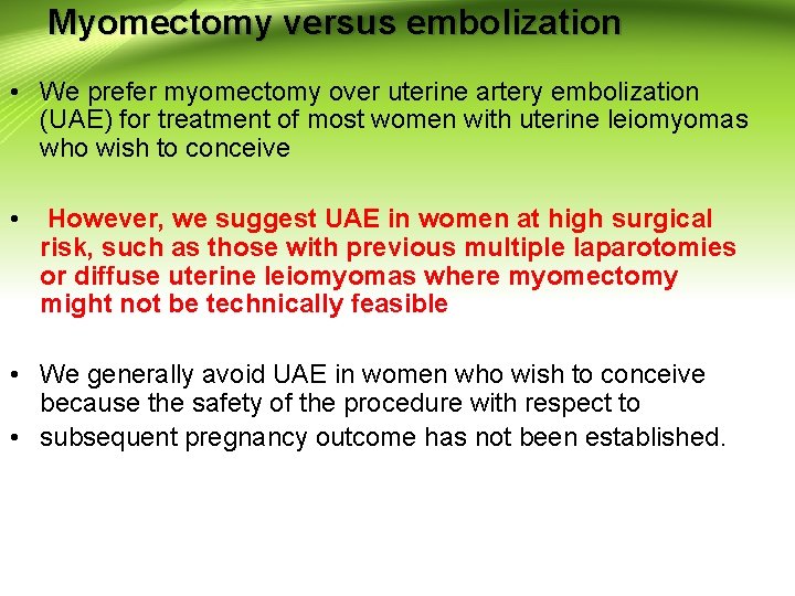 Myomectomy versus embolization • We prefer myomectomy over uterine artery embolization (UAE) for treatment Myomectomy versus embolization • We prefer myomectomy over uterine artery embolization (UAE) for treatment