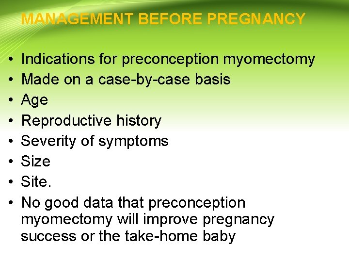 MANAGEMENT BEFORE PREGNANCY • • Indications for preconception myomectomy Made on a case-by-case basis MANAGEMENT BEFORE PREGNANCY • • Indications for preconception myomectomy Made on a case-by-case basis
