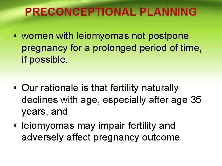 PRECONCEPTIONAL PLANNING • women with leiomyomas not postpone pregnancy for a prolonged period of PRECONCEPTIONAL PLANNING • women with leiomyomas not postpone pregnancy for a prolonged period of