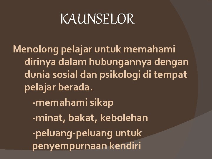 KAUNSELOR Menolong pelajar untuk memahami dirinya dalam hubungannya dengan dunia sosial dan psikologi di