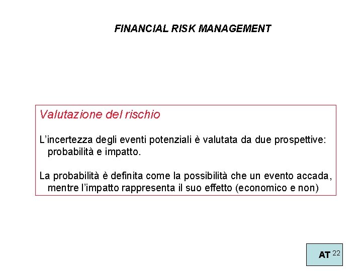 FINANCIAL RISK MANAGEMENT Valutazione del rischio L’incertezza degli eventi potenziali è valutata da due