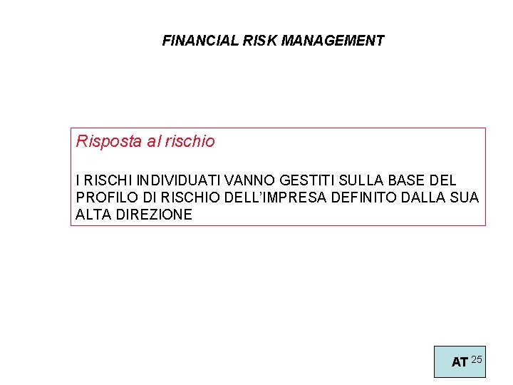 FINANCIAL RISK MANAGEMENT Risposta al rischio I RISCHI INDIVIDUATI VANNO GESTITI SULLA BASE DEL