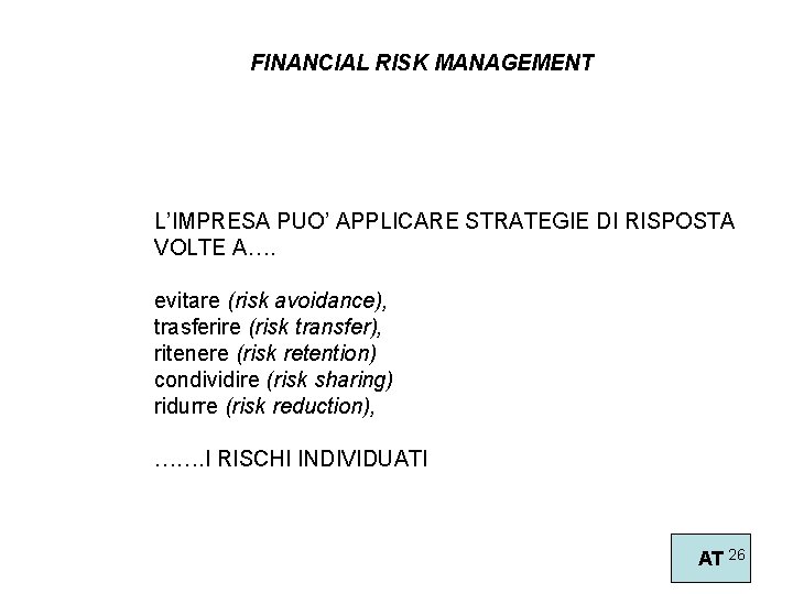 FINANCIAL RISK MANAGEMENT L’IMPRESA PUO’ APPLICARE STRATEGIE DI RISPOSTA VOLTE A…. evitare (risk avoidance),