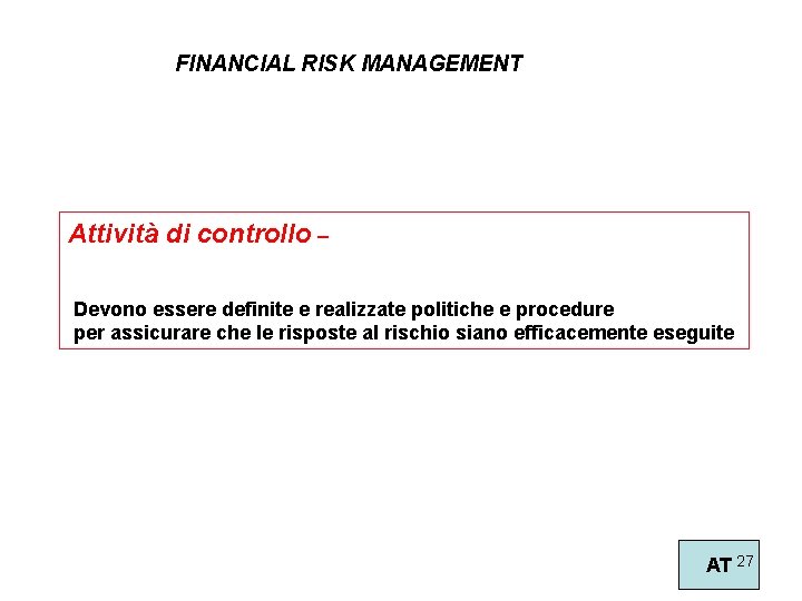 FINANCIAL RISK MANAGEMENT Attività di controllo – Devono essere definite e realizzate politiche e