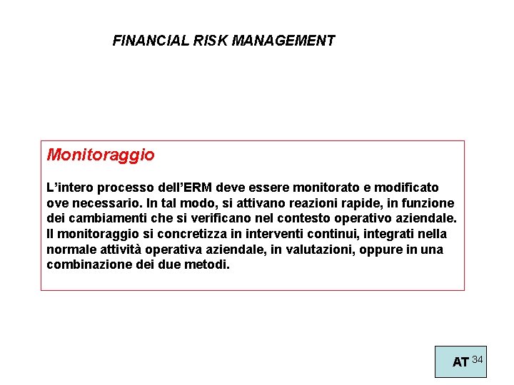 FINANCIAL RISK MANAGEMENT Monitoraggio L’intero processo dell’ERM deve essere monitorato e modificato ove necessario.