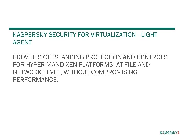 KASPERSKY SECURITY FOR VIRTUALIZATION - LIGHT AGENT PROVIDES OUTSTANDING PROTECTION AND CONTROLS FOR HYPER-V