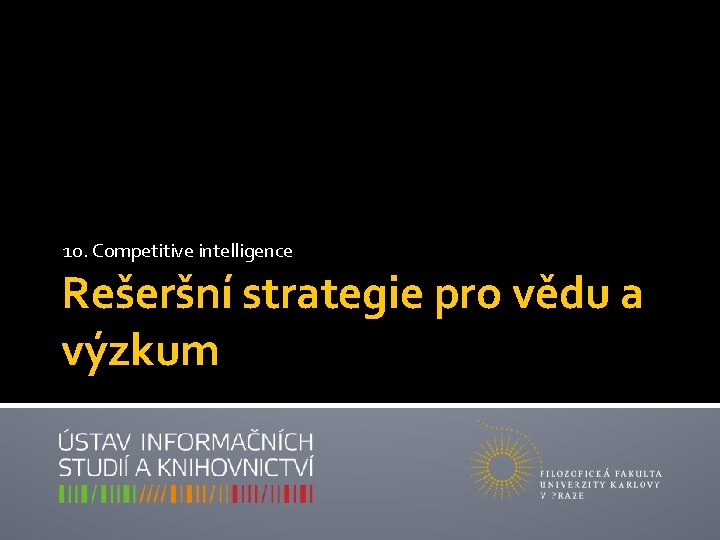 10. Competitive intelligence Rešeršní strategie pro vědu a výzkum 