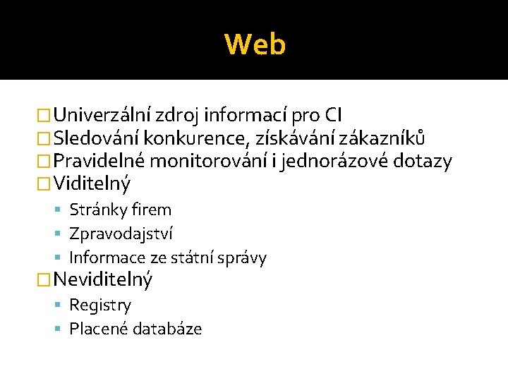 Web �Univerzální zdroj informací pro CI �Sledování konkurence, získávání zákazníků �Pravidelné monitorování i jednorázové