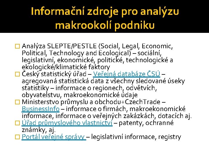 Informační zdroje pro analýzu makrookolí podniku � Analýza SLEPTE/PESTLE (Social, Legal, Economic, Political, Technology