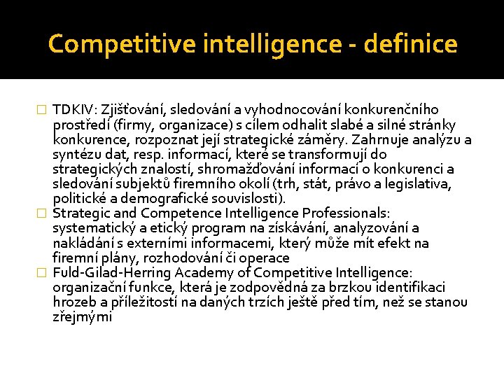 Competitive intelligence - definice TDKIV: Zjišťování, sledování a vyhodnocování konkurenčního prostředí (firmy, organizace) s