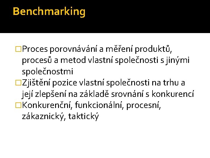 Benchmarking �Proces porovnávání a měření produktů, procesů a metod vlastní společnosti s jinými společnostmi