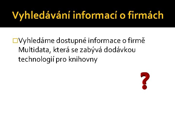 Vyhledávání informací o firmách �Vyhledáme dostupné informace o firmě Multidata, která se zabývá dodávkou