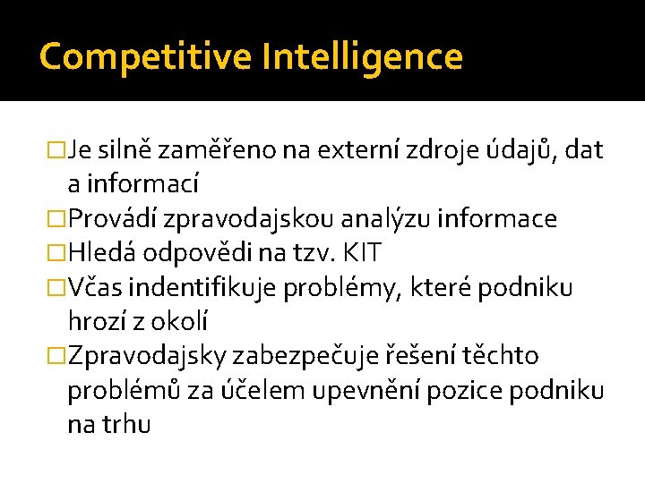 Competitive Intelligence �Je silně zaměřeno na externí zdroje údajů, dat a informací �Provádí zpravodajskou