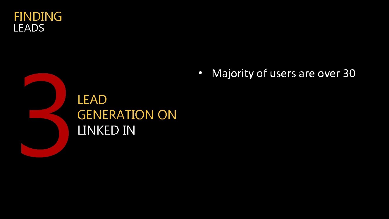 FINDING LEADS 3 LEAD GENERATION ON LINKED IN • Majority of users are over
