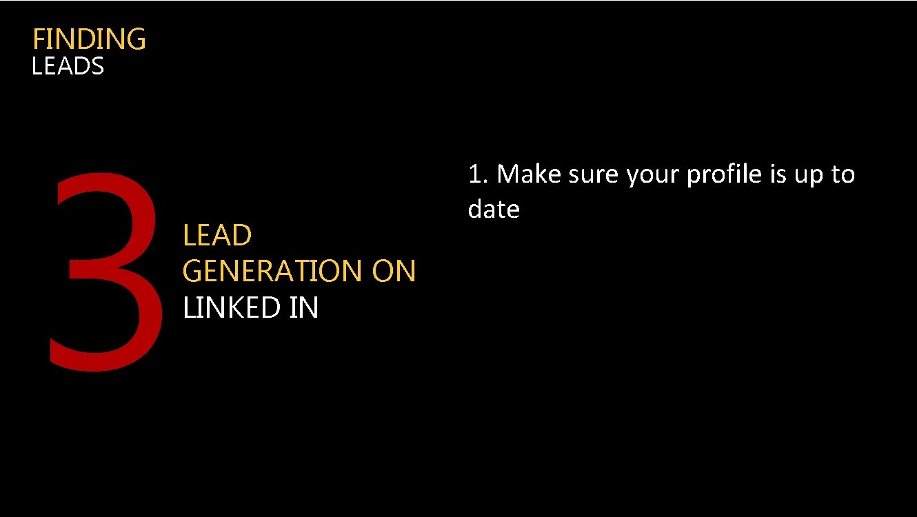 FINDING LEADS 3 LEAD GENERATION ON LINKED IN 1. Make sure your profile is