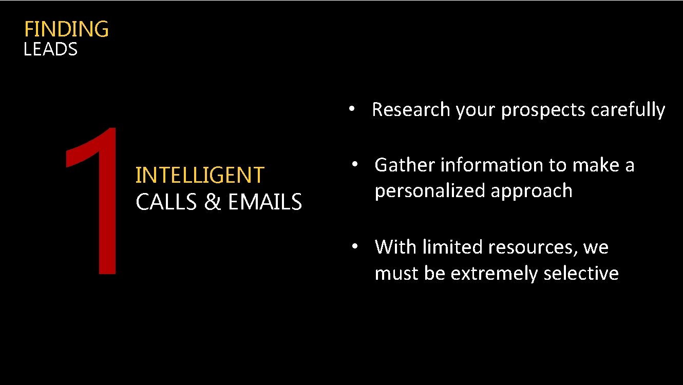 FINDING LEADS 1 INTELLIGENT CALLS & EMAILS • Research your prospects carefully • Gather