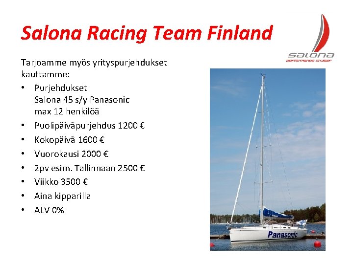 Salona Racing Team Finland Tarjoamme myös yrityspurjehdukset kauttamme: • Purjehdukset Salona 45 s/y Panasonic