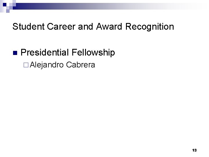 Student Career and Award Recognition n Presidential Fellowship ¨ Alejandro Cabrera 13 