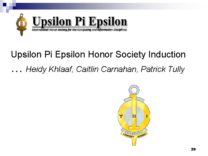 Upsilon Pi Epsilon Honor Society Induction … Heidy Khlaaf, Caitlin Carnahan, Patrick Tully 20