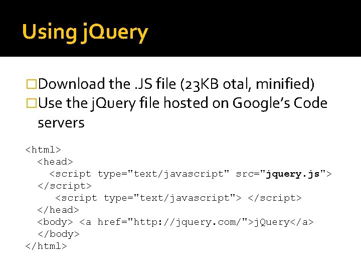 Using j. Query �Download the. JS file (23 KB otal, minified) �Use the j.