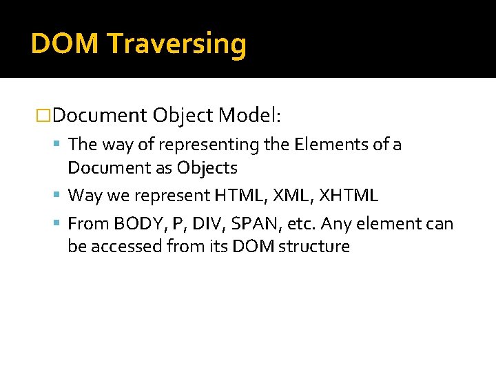 DOM Traversing �Document Object Model: The way of representing the Elements of a Document