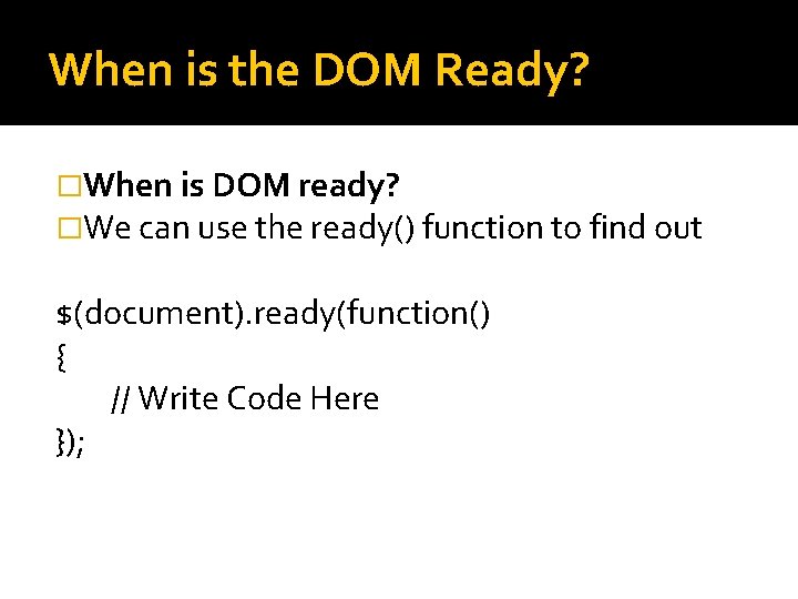 When is the DOM Ready? �When is DOM ready? �We can use the ready()