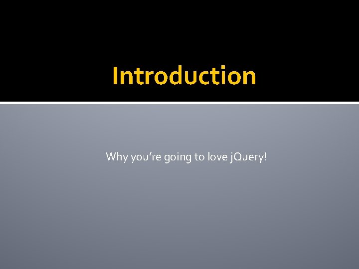 Introduction Why you’re going to love j. Query! 