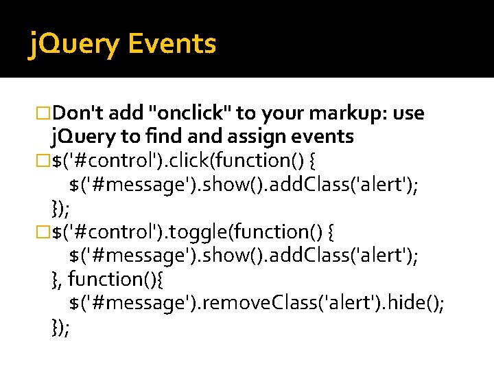 j. Query Events �Don't add "onclick" to your markup: use j. Query to find