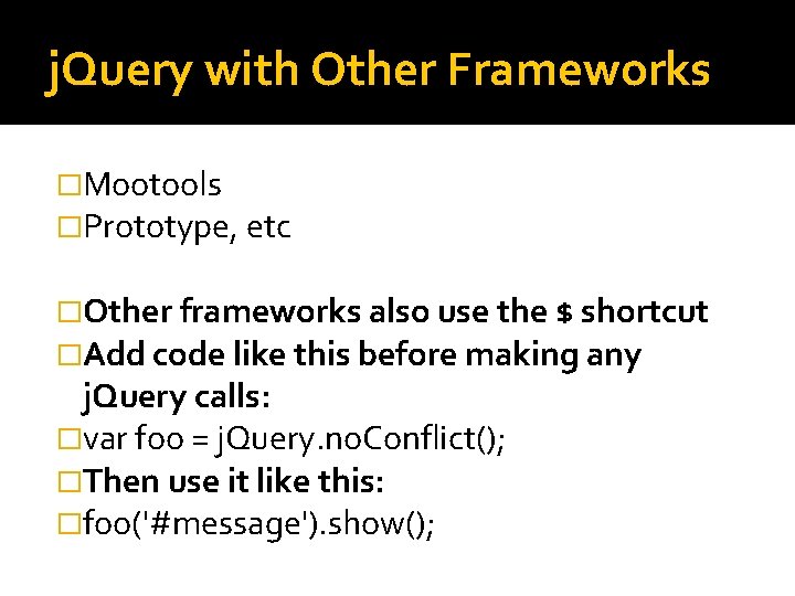 j. Query with Other Frameworks �Mootools �Prototype, etc �Other frameworks also use the $