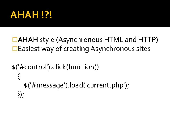 AHAH !? ! �AHAH style (Asynchronous HTML and HTTP) �Easiest way of creating Asynchronous