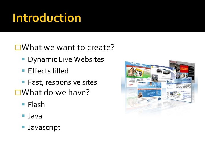 Introduction �What we want to create? Dynamic Live Websites Effects filled Fast, responsive sites