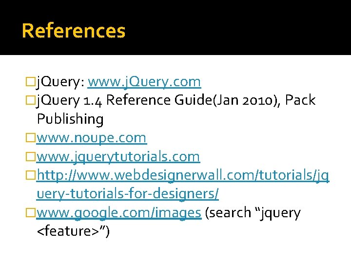 References �j. Query: www. j. Query. com �j. Query 1. 4 Reference Guide(Jan 2010),