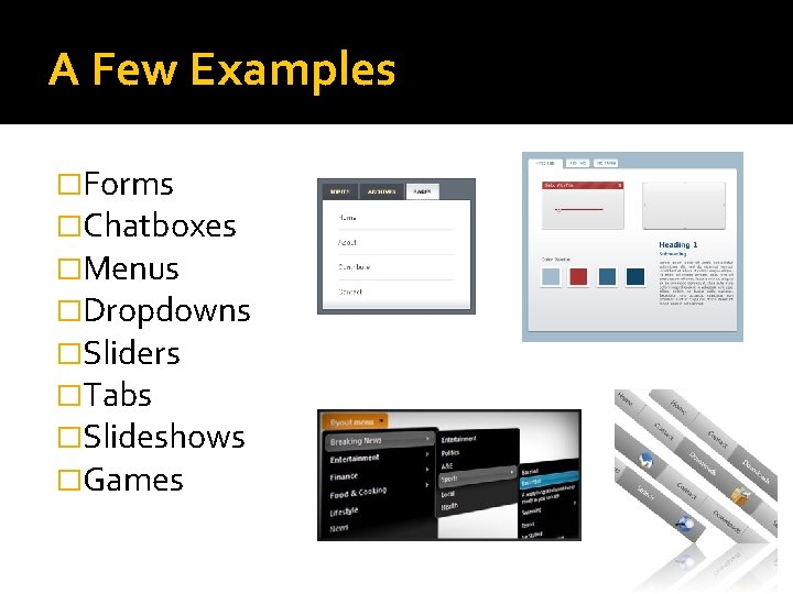 A Few Examples �Forms �Chatboxes �Menus �Dropdowns �Sliders �Tabs �Slideshows �Games 