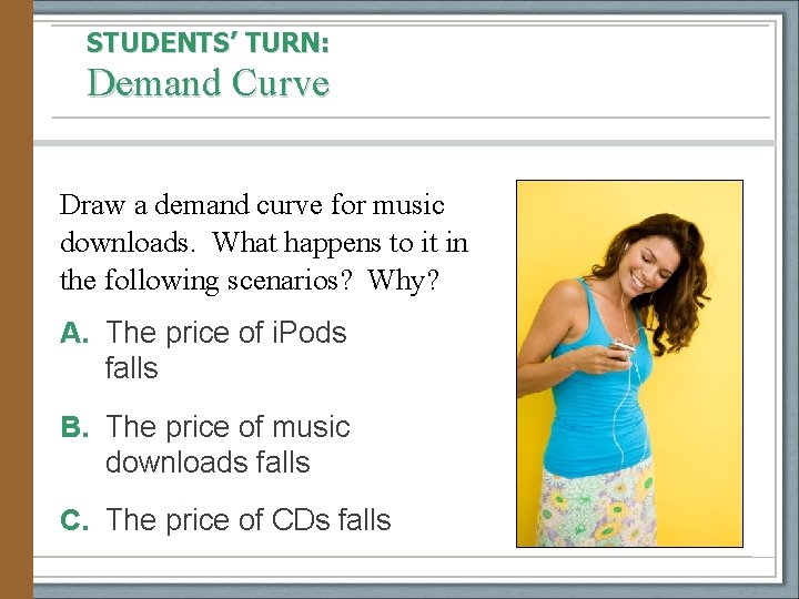 STUDENTS’ TURN: Demand Curve Draw a demand curve for music downloads. What happens to
