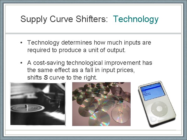 Supply Curve Shifters: Technology • Technology determines how much inputs are required to produce