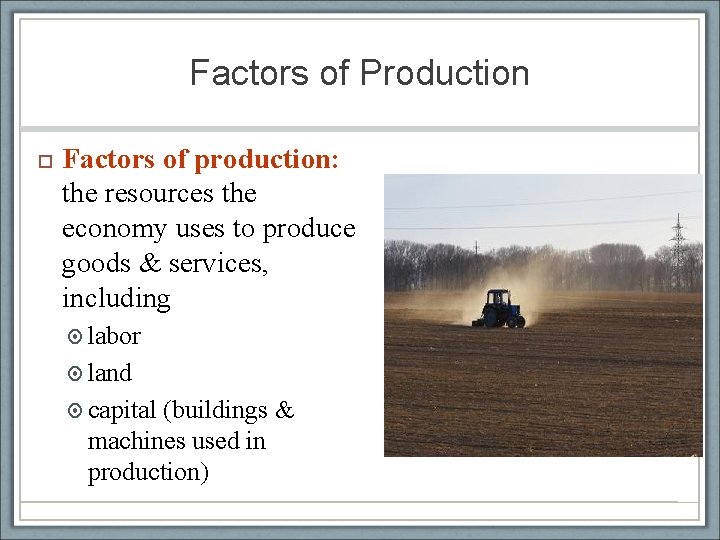Factors of Production Factors of production: the resources the economy uses to produce goods