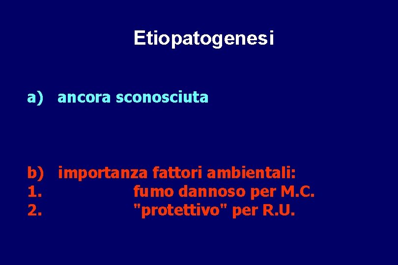 Etiopatogenesi a) ancora sconosciuta b) importanza fattori ambientali: 1. fumo dannoso per M. C.