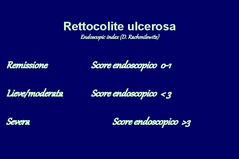 Rettocolite ulcerosa Endoscopic index (D. Rachmilewitz) Remissione Score endoscopico 0 -1 Lieve/moderata Score endoscopico