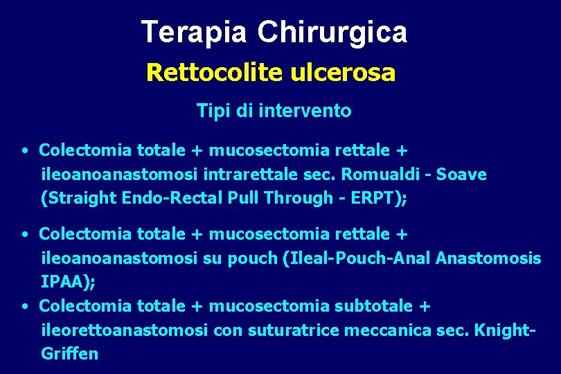 Terapia Chirurgica Rettocolite ulcerosa Tipi di intervento • Colectomia totale + mucosectomia rettale +