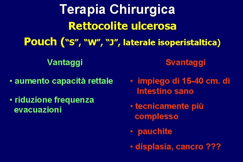 Terapia Chirurgica Rettocolite ulcerosa Pouch (“S”, “W”, “J”, laterale isoperistaltica) Vantaggi • aumento capacità