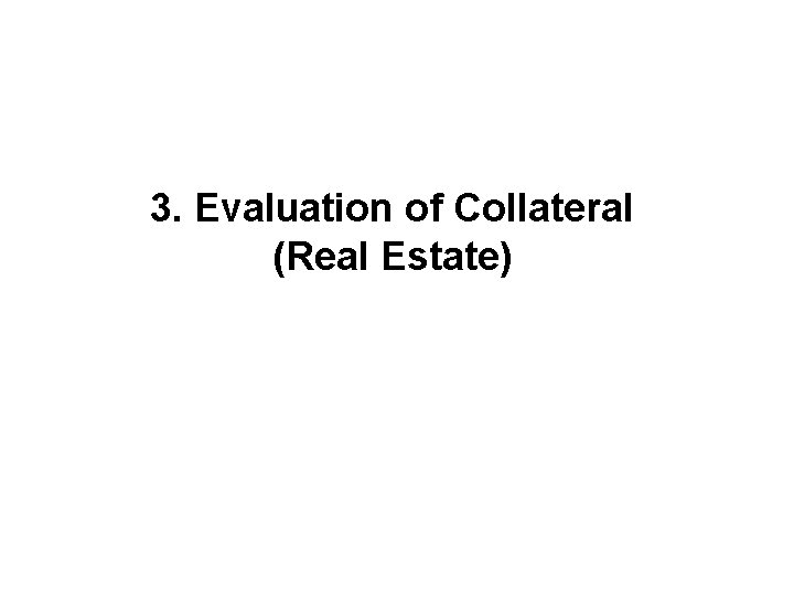 3. Evaluation of Collateral (Real Estate) 