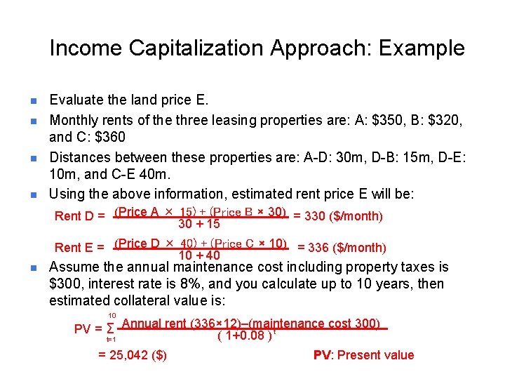 Income Capitalization Approach: Example n n Evaluate the land price E. Monthly rents of