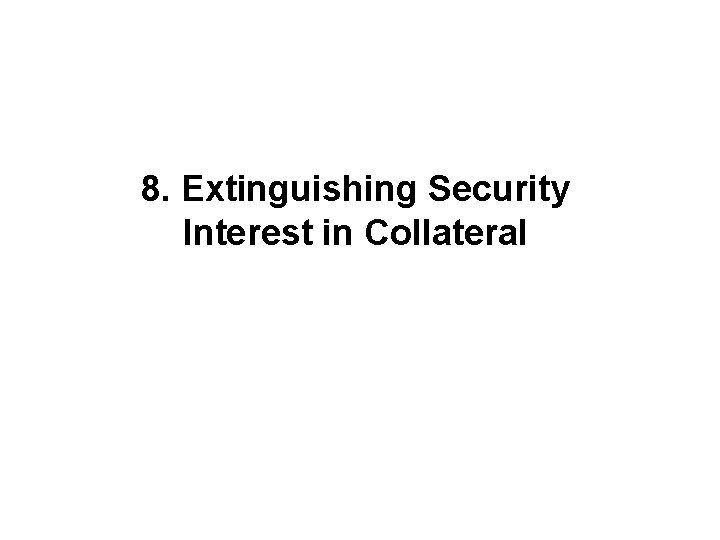 8. Extinguishing Security Interest in Collateral 