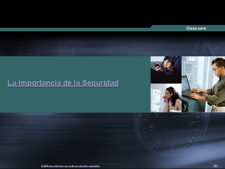 La Importancia de la Seguridad © 2003 Cisco Systems, Inc. Todos los derechos reservados.